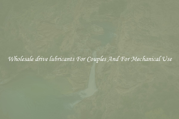Wholesale drive lubricants For Couples And For Mechanical Use
