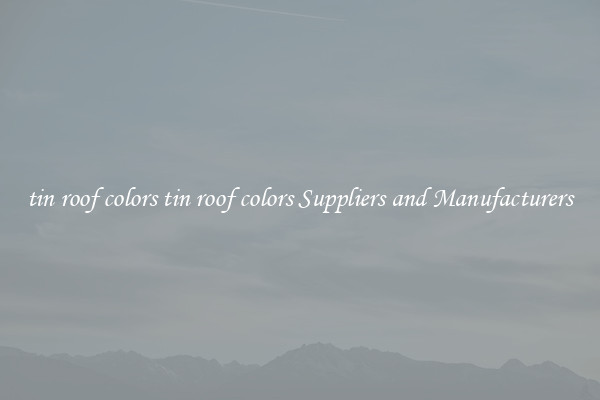 tin roof colors tin roof colors Suppliers and Manufacturers
