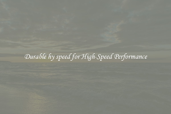 Durable hy speed for High-Speed Performance