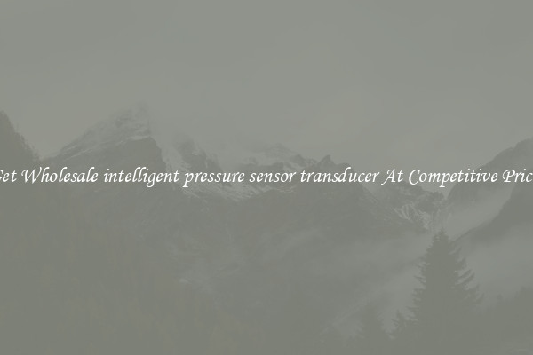 Get Wholesale intelligent pressure sensor transducer At Competitive Prices