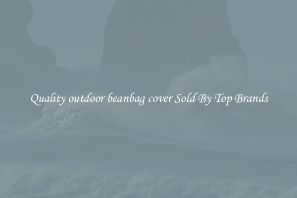 Quality outdoor beanbag cover Sold By Top Brands