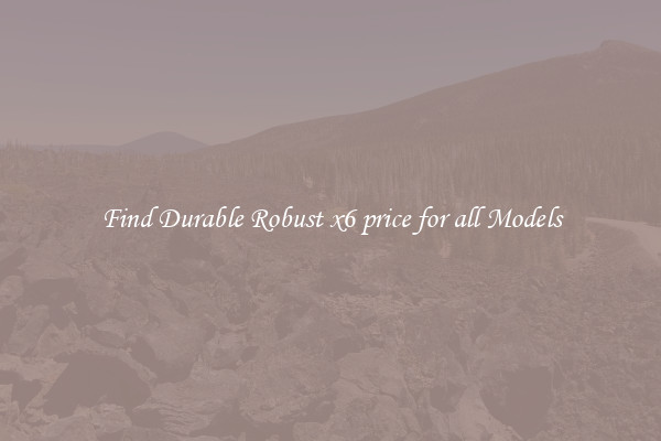 Find Durable Robust x6 price for all Models