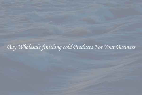 Buy Wholesale finishing cold Products For Your Business