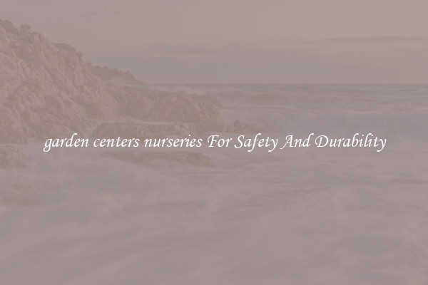 garden centers nurseries For Safety And Durability