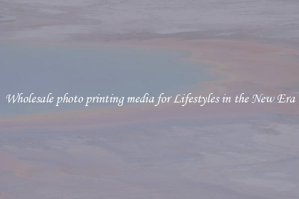 Wholesale photo printing media for Lifestyles in the New Era
