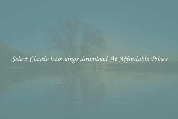 Select Classic bass songs download At Affordable Prices
