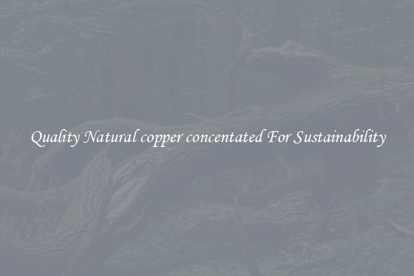 Quality Natural copper concentated For Sustainability