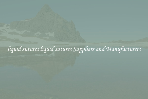 liquid sutures liquid sutures Suppliers and Manufacturers