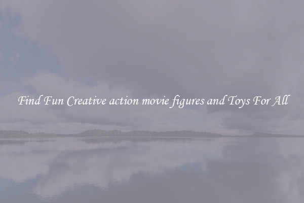 Find Fun Creative action movie figures and Toys For All