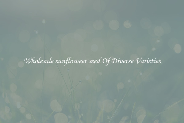 Wholesale sunfloweer seed Of Diverse Varieties