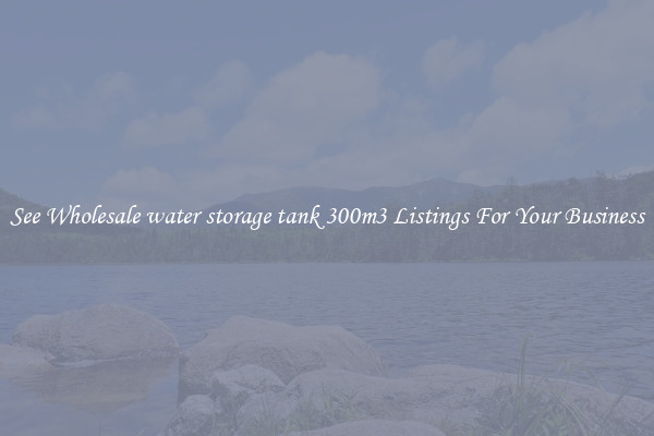 See Wholesale water storage tank 300m3 Listings For Your Business