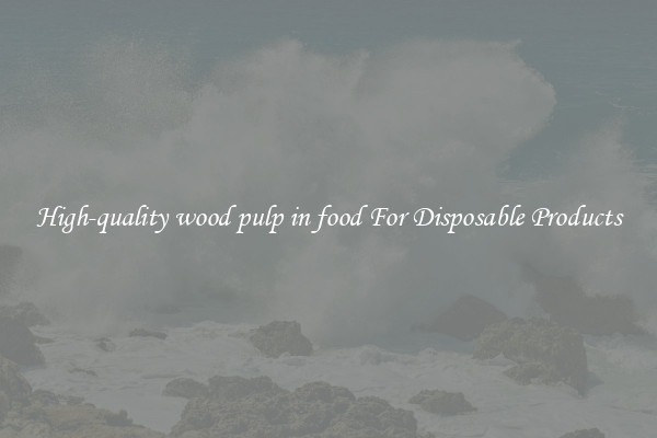 High-quality wood pulp in food For Disposable Products